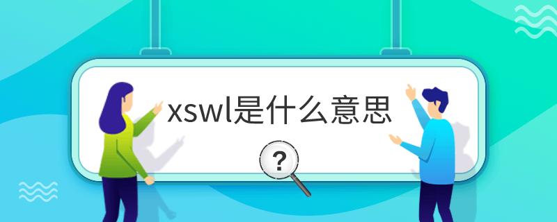 xswl是什么意思_xswl是什么意思的简写