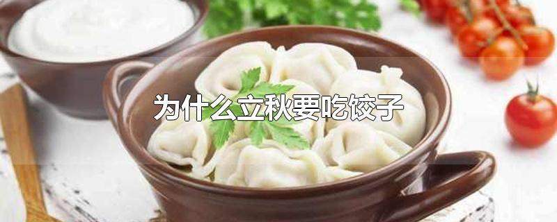 立秋为什么要吃饺子_立秋为什么要吃饺子?