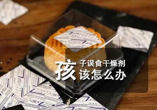 误食食品干燥剂_误食食品干燥剂怎么办